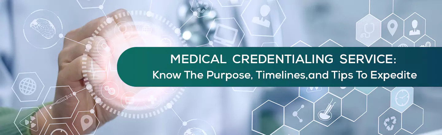 Medical Credentialing Service – Know The Purpose, Timelines, & Tips To  Expedite